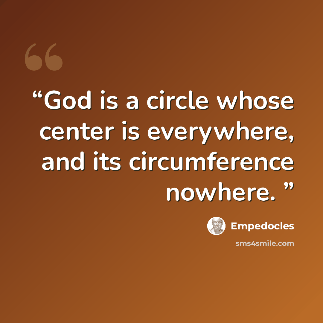 “God is a circle whose center is everywhere, and its circumference nowhere.” quote by Empedocles