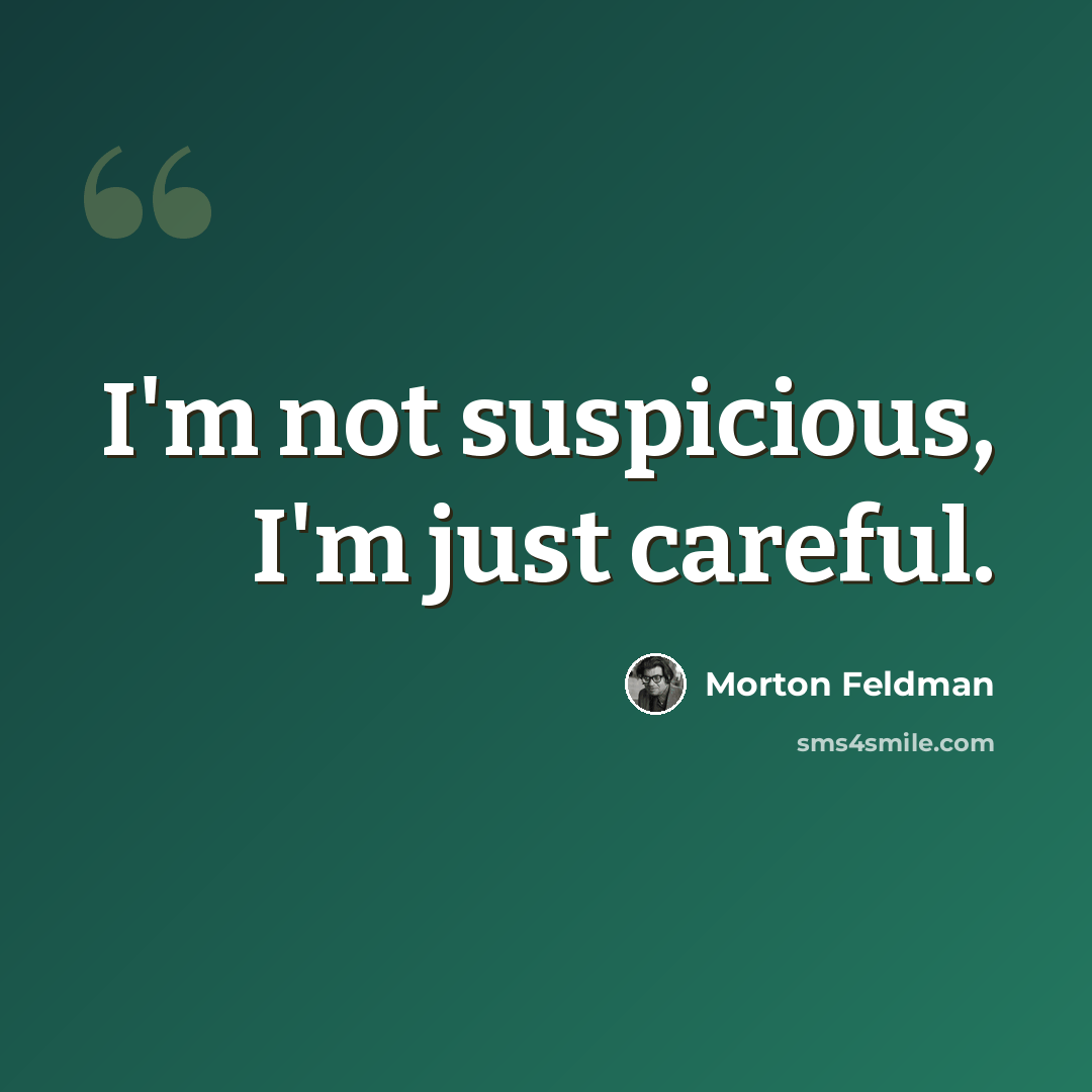 “I'm not suspicious, I'm just careful.” quote by Morton Feldman