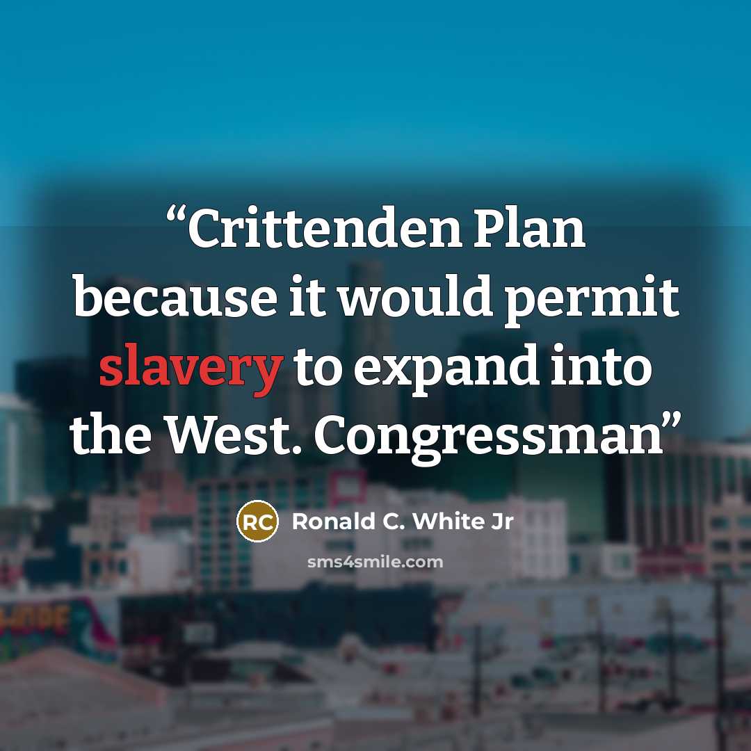 “Crittenden Plan because it would permit slavery to expand into the West. Congressman” quote by Ronald C. White Jr