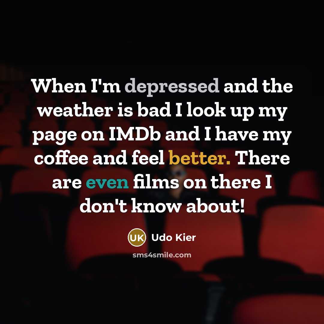 “When I'm depressed and the weather is bad I look up my page on IMDb and I have my coffee and feel better. There are even films on there I don't know about!” quote by Udo Kier