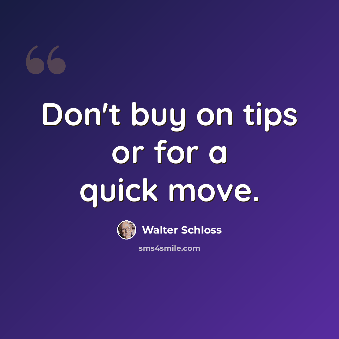 “Don't buy on tips or for a quick move.” quote by Walter Schloss