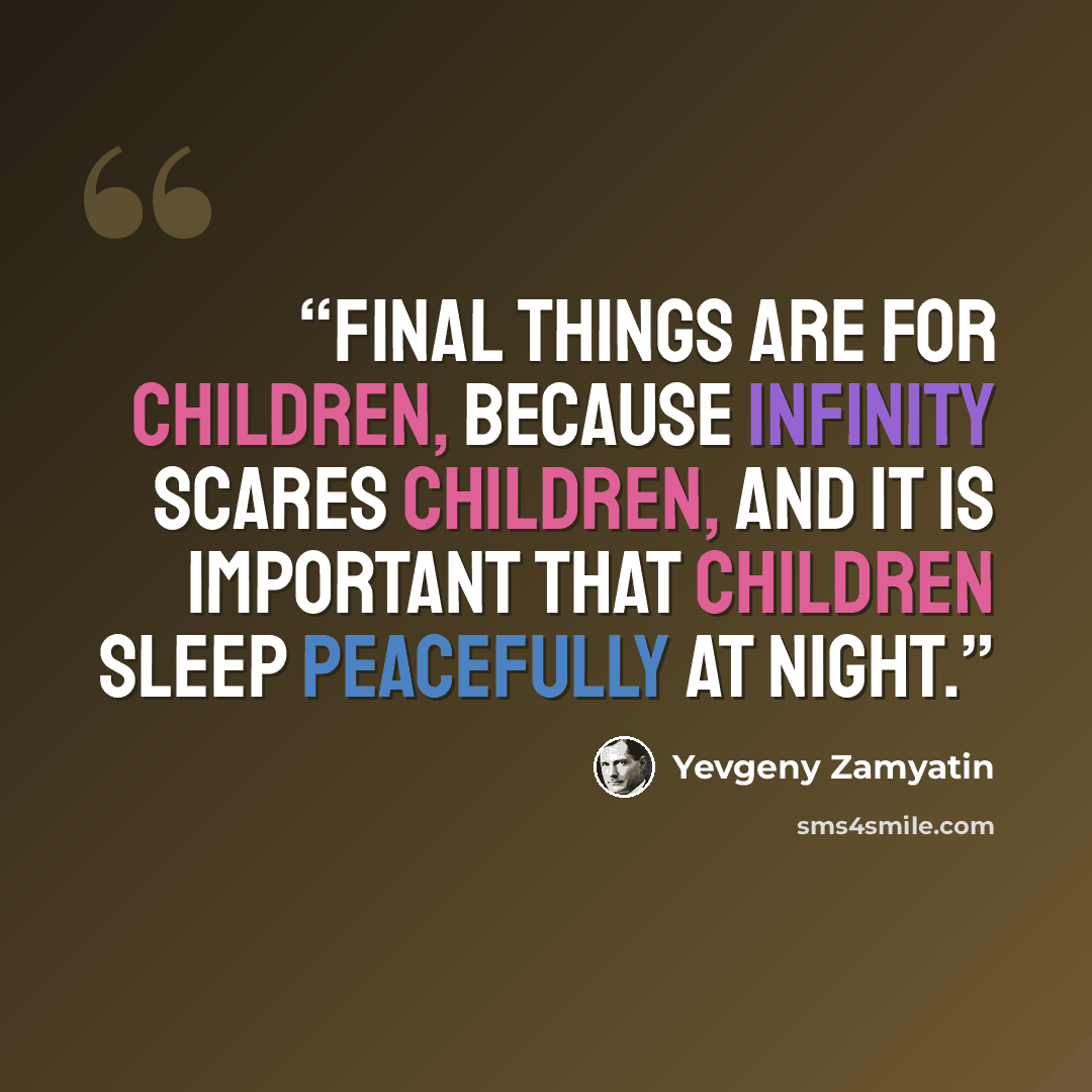 “Final things are for children, because infinity scares children, and it is important that children sleep peacefully at night.” quote by Yevgeny Zamyatin