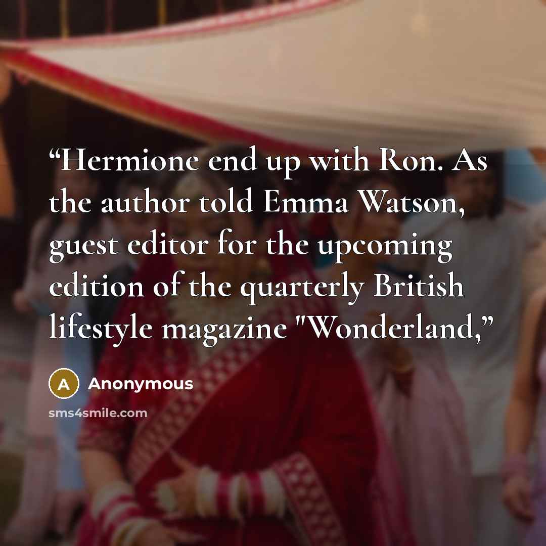 “Hermione end up with Ron. As the author told Emma Watson, guest editor for the upcoming edition of the quarterly British lifestyle magazine "Wonderland,” quote by Anonymous