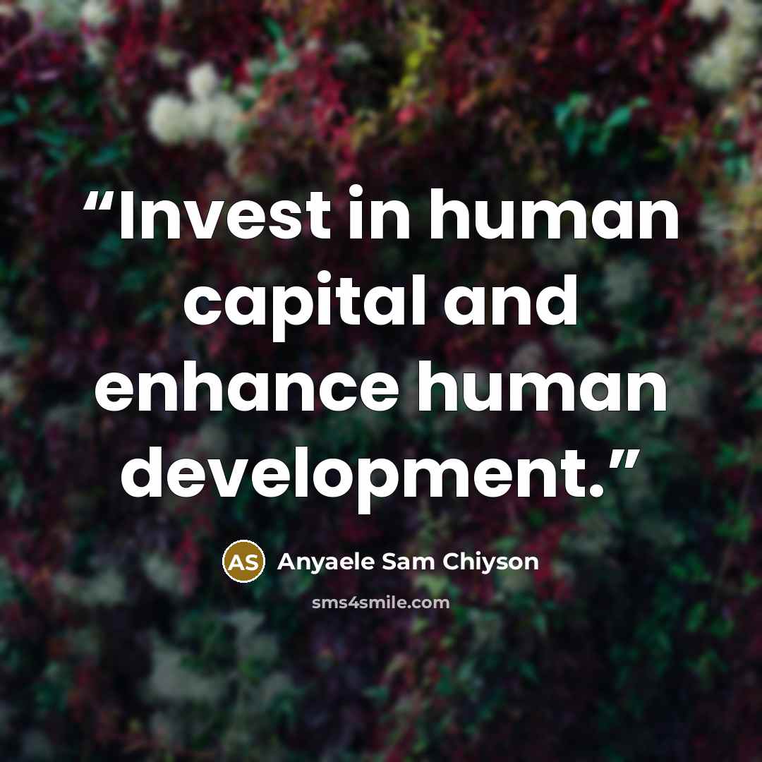 “Invest in human capital and enhance human development.” quote by Anyaele Sam Chiyson