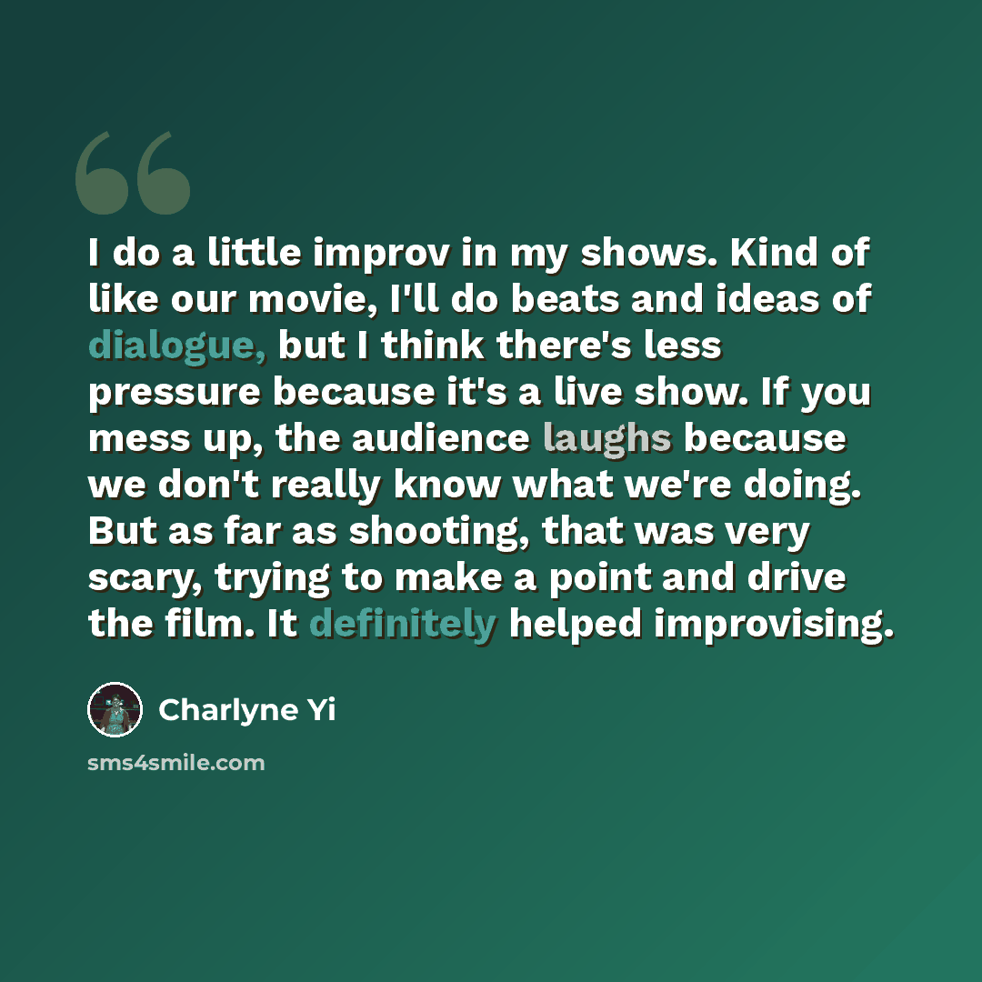 “I do a little improv in my shows. Kind of like our movie, I'll do beats and ideas of dialogue, but I think there's less pressure because it's a live show. If you mess up, the audience laughs because we don't really know what we're doing. But as far as shooting, that was very scary, trying to make…” quote by Charlyne Yi