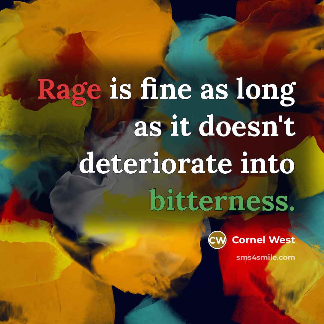 “Rage is fine as long as it doesn't deteriorate into bitterness.” quote by Cornel West