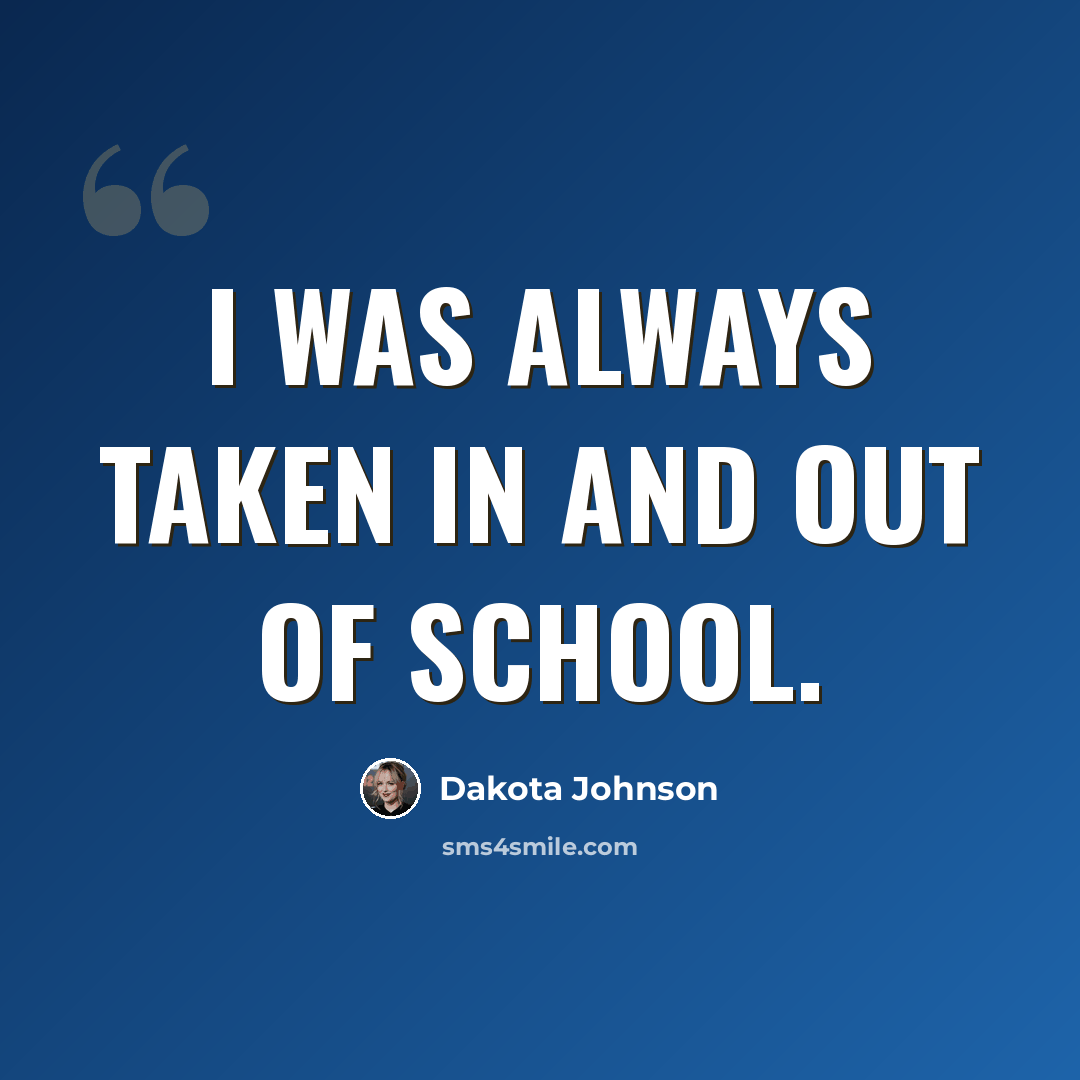 “I was always taken in and out of school.” quote by Dakota Johnson