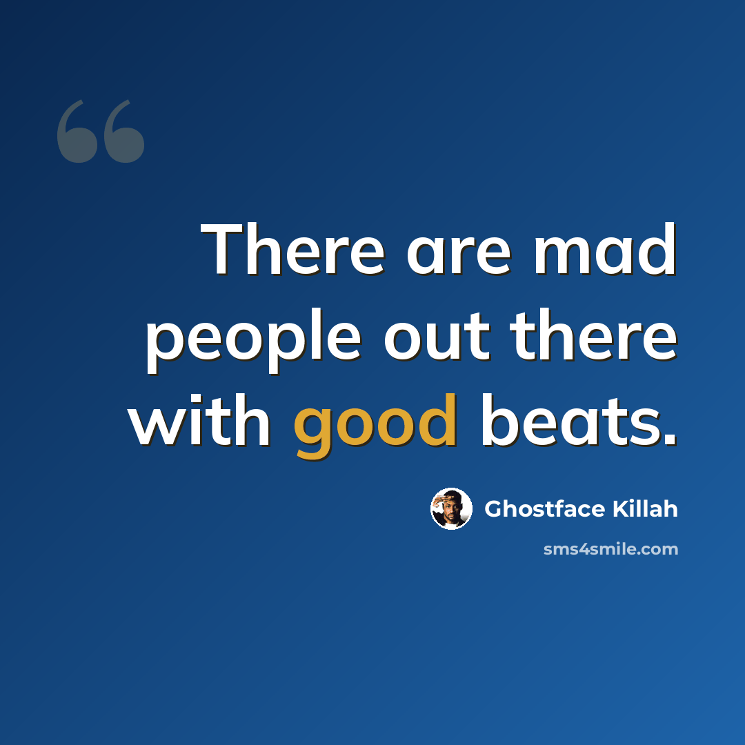 “There are mad people out there with good beats.” quote by Ghostface Killah