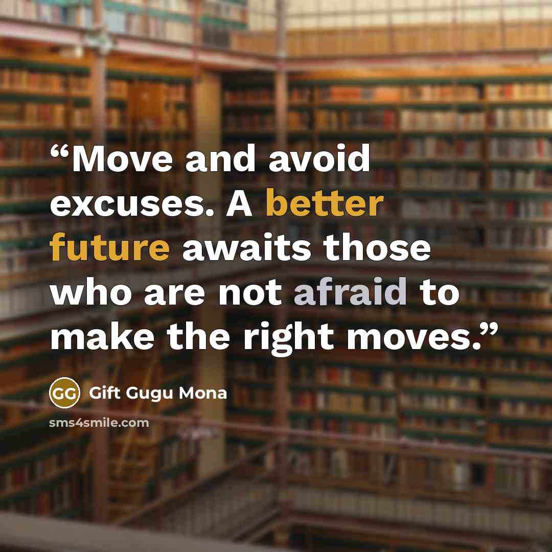 “Move and avoid excuses. A better future awaits those who are not afraid to make the right moves.” quote by Gift Gugu Mona