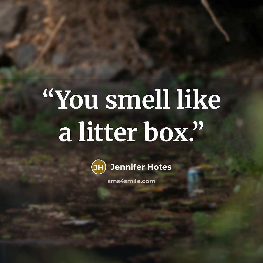 “You smell like a litter box.” quote by Jennifer Hotes