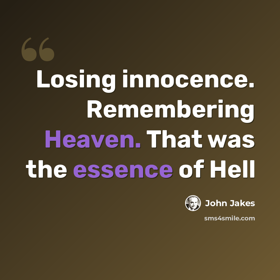 “Losing innocence. Remembering Heaven. That was the essence of Hell” quote by John Jakes