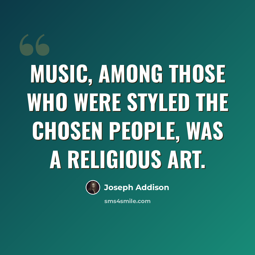 “Music, among those who were styled the chosen people, was a religious art.” quote by Joseph Addison