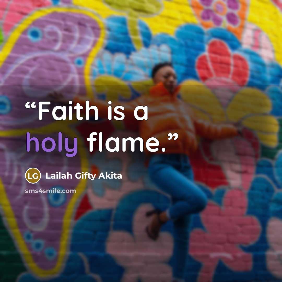 “Faith is a holy flame.” quote by Lailah Gifty Akita