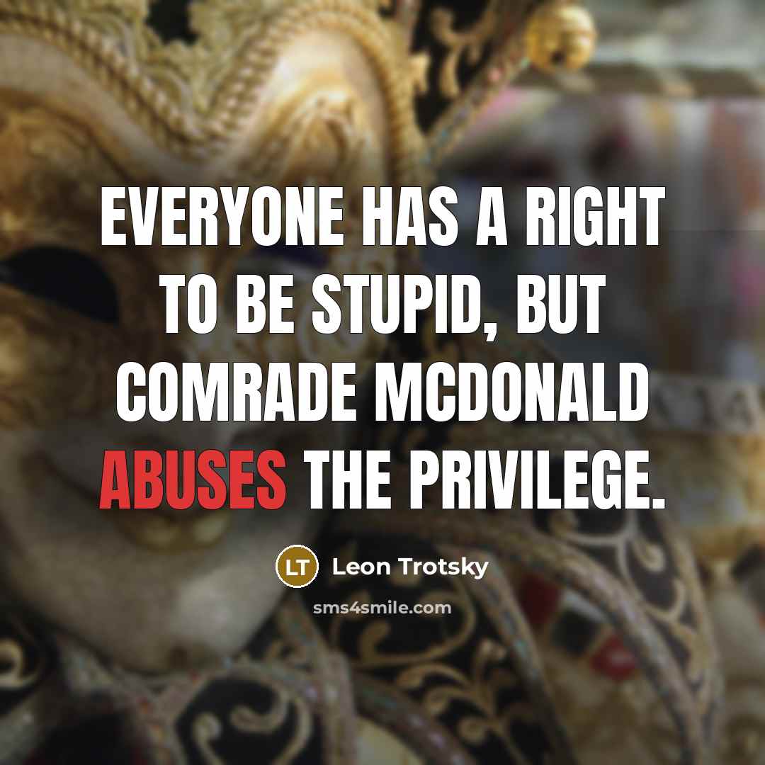 “Everyone has a right to be stupid, but Comrade McDonald abuses the privilege.” quote by Leon Trotsky