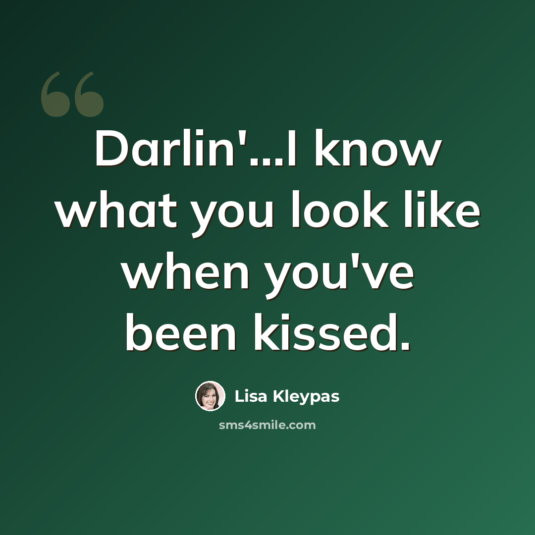 “Darlin'...I know what you look like when you've been kissed.” quote by Lisa Kleypas