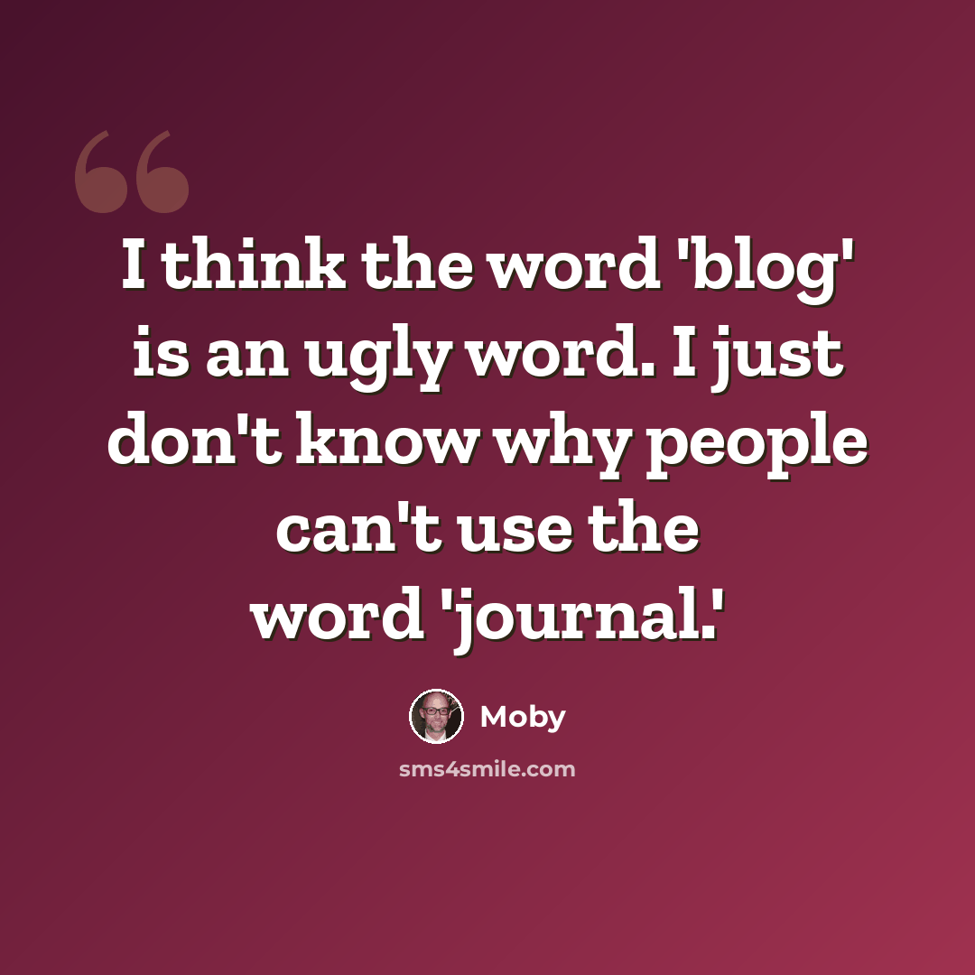 “I think the word 'blog' is an ugly word. I just don't know why people can't use the word 'journal.'” quote by Moby