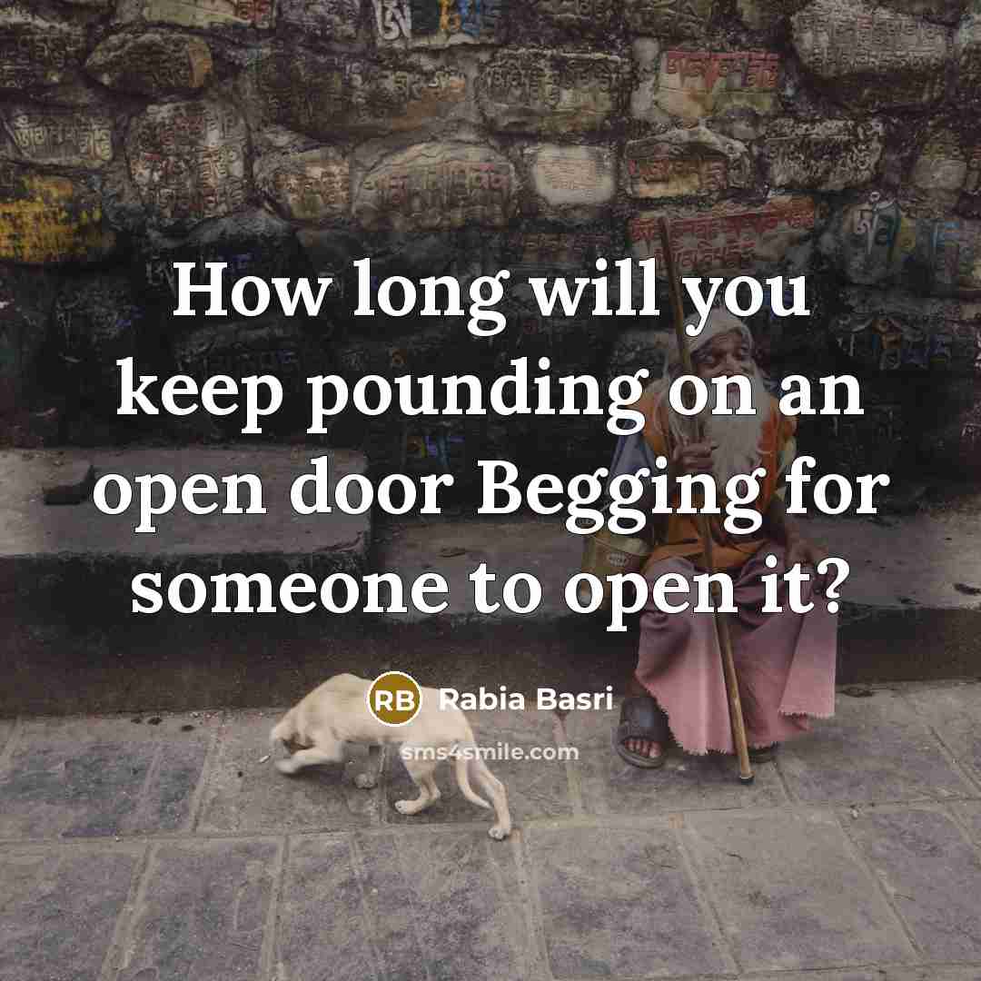 “How long will you keep pounding on an open door Begging for someone to open it?” quote by Rabia Basri