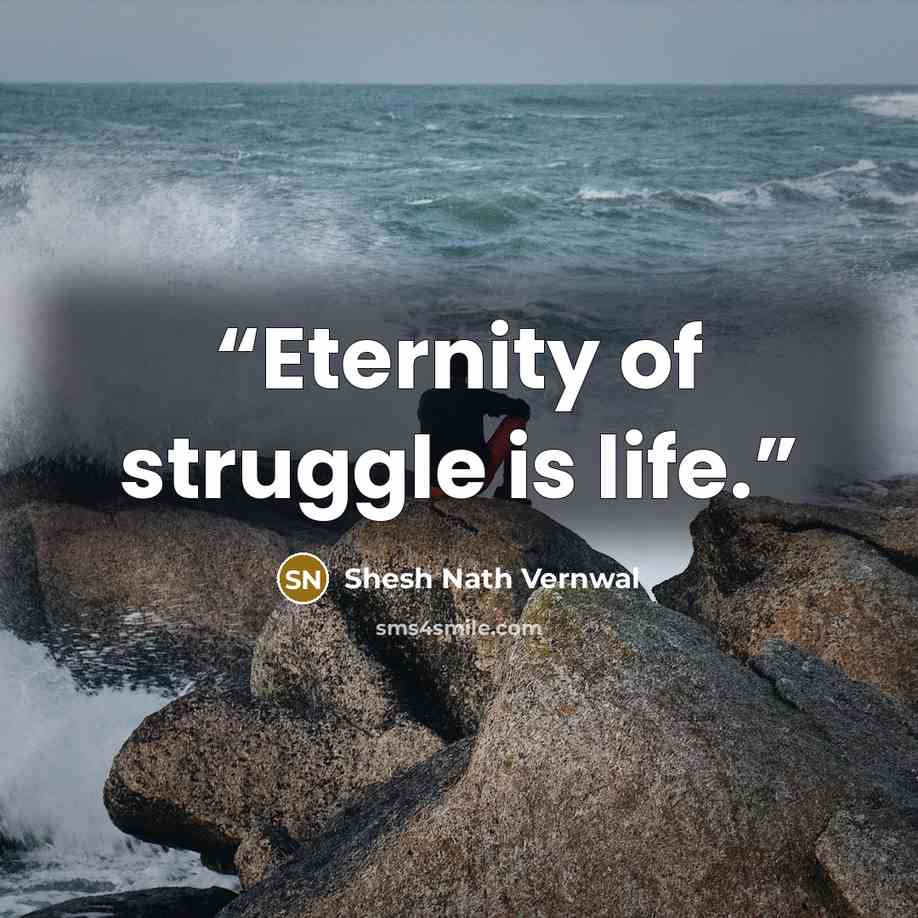 “Eternity of struggle is life.” quote by Shesh Nath Vernwal