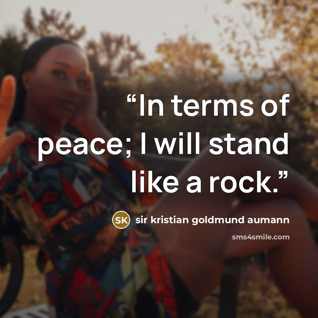 “In terms of peace; I will stand like a rock.” quote by sir kristian goldmund aumann