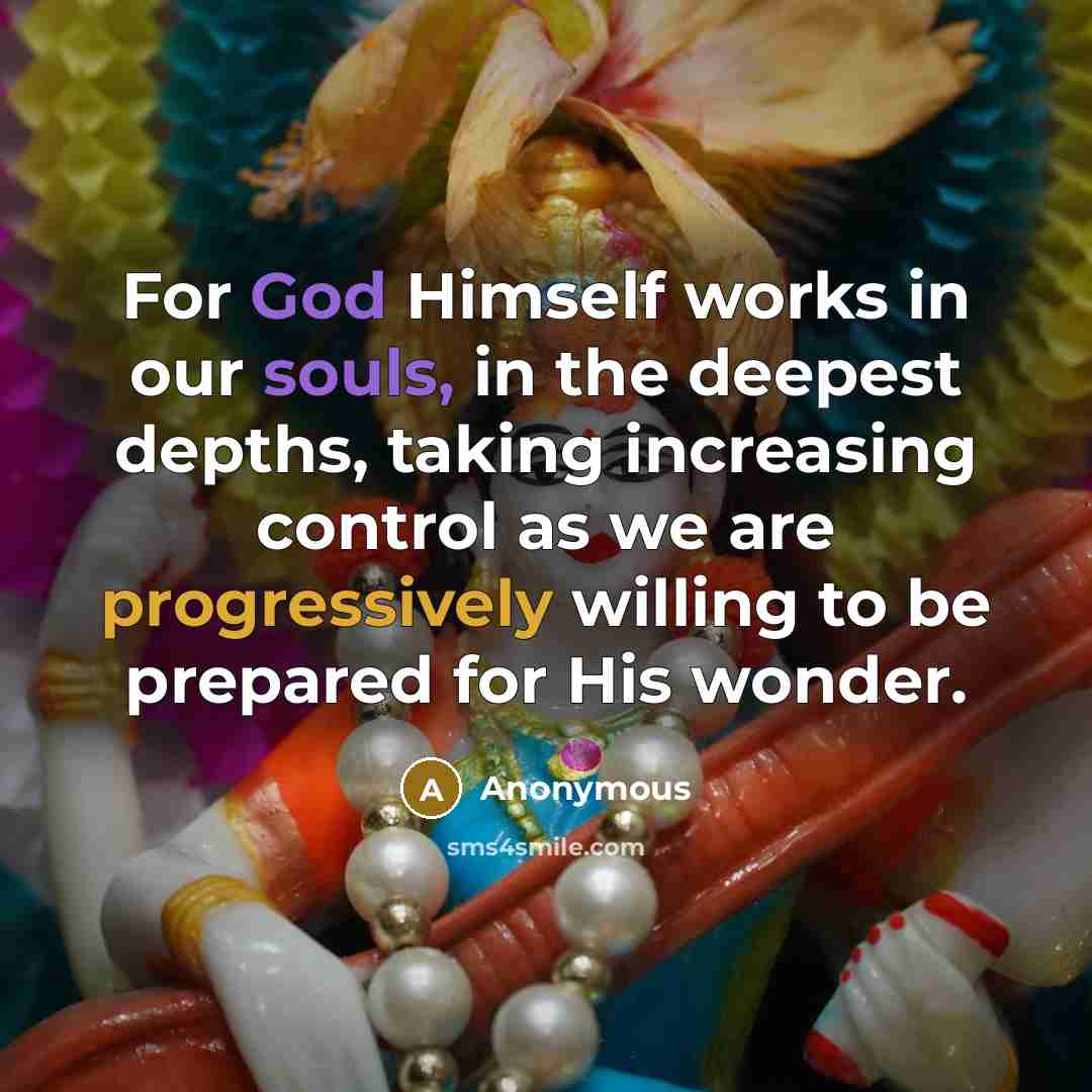“For God Himself works in our souls, in the deepest depths, taking increasing control as we are progressively willing to be prepared for His wonder.” quote by Anonymous