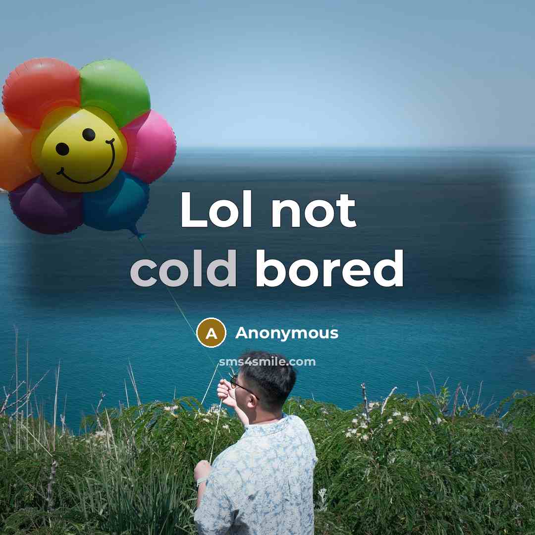 “Lol not cold bored” quote by Anonymous