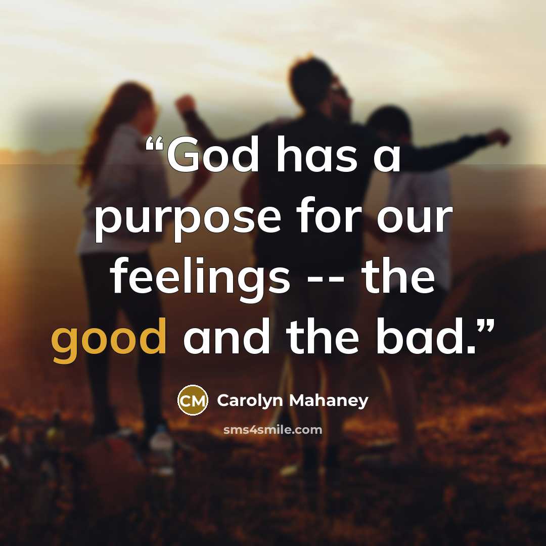 “God has a purpose for our feelings -- the good and the bad.” quote by Carolyn Mahaney