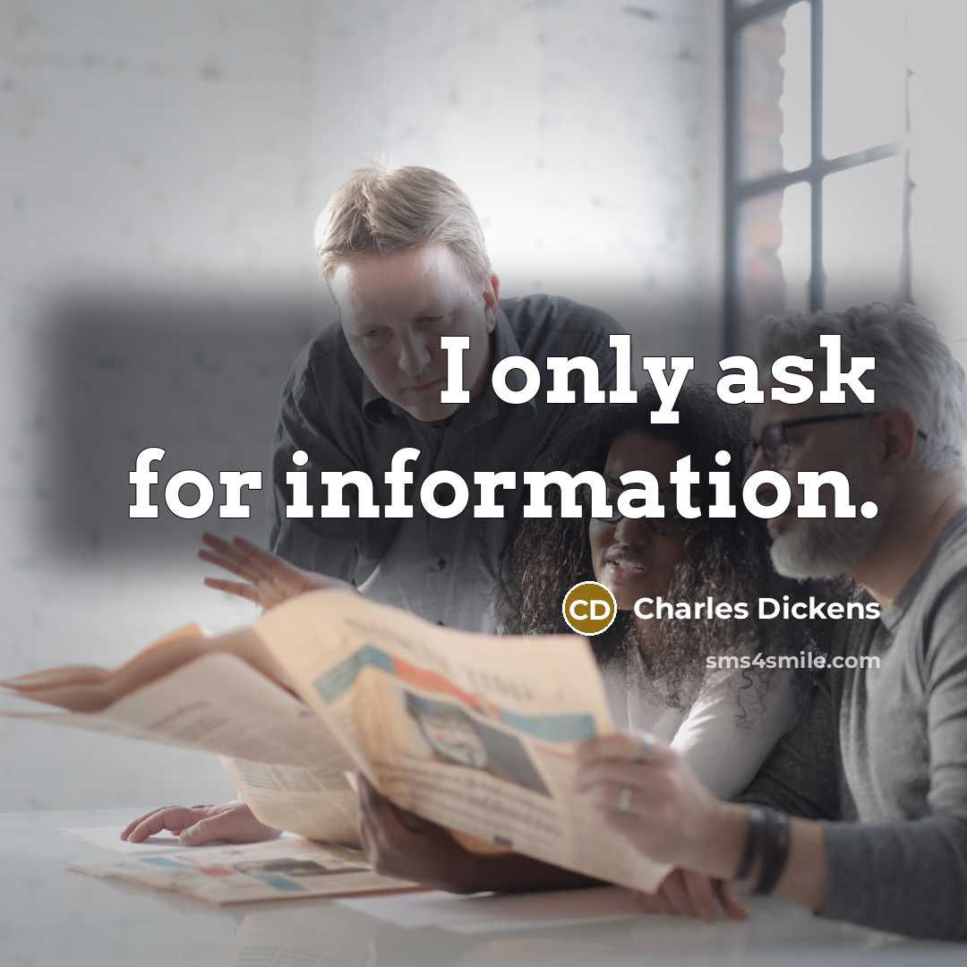 “I only ask for information.” quote by Charles Dickens