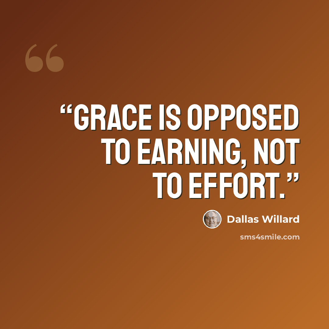 “Grace is opposed to earning, not to effort.” quote by Dallas Willard