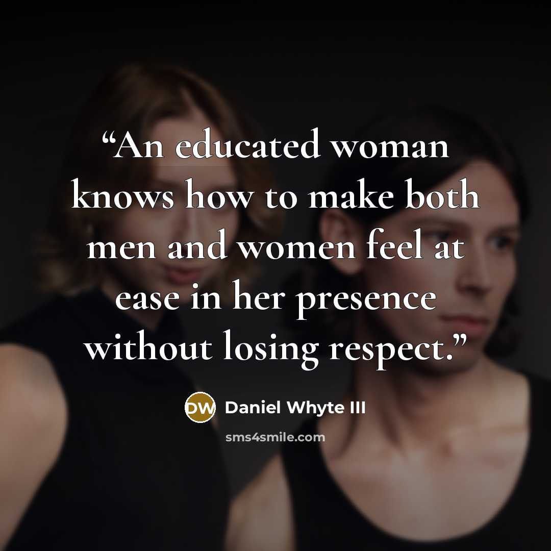 “An educated woman knows how to make both men and women feel at ease in her presence without losing respect.” quote by Daniel Whyte III