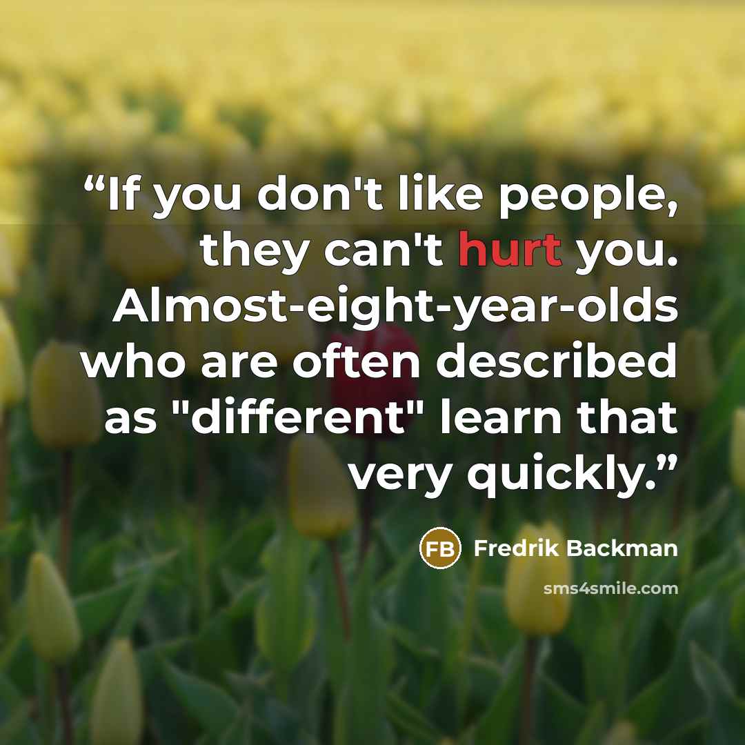 “If you don't like people, they can't hurt you. Almost-eight-year-olds who are often described as "different" learn that very quickly.” quote by Fredrik Backman