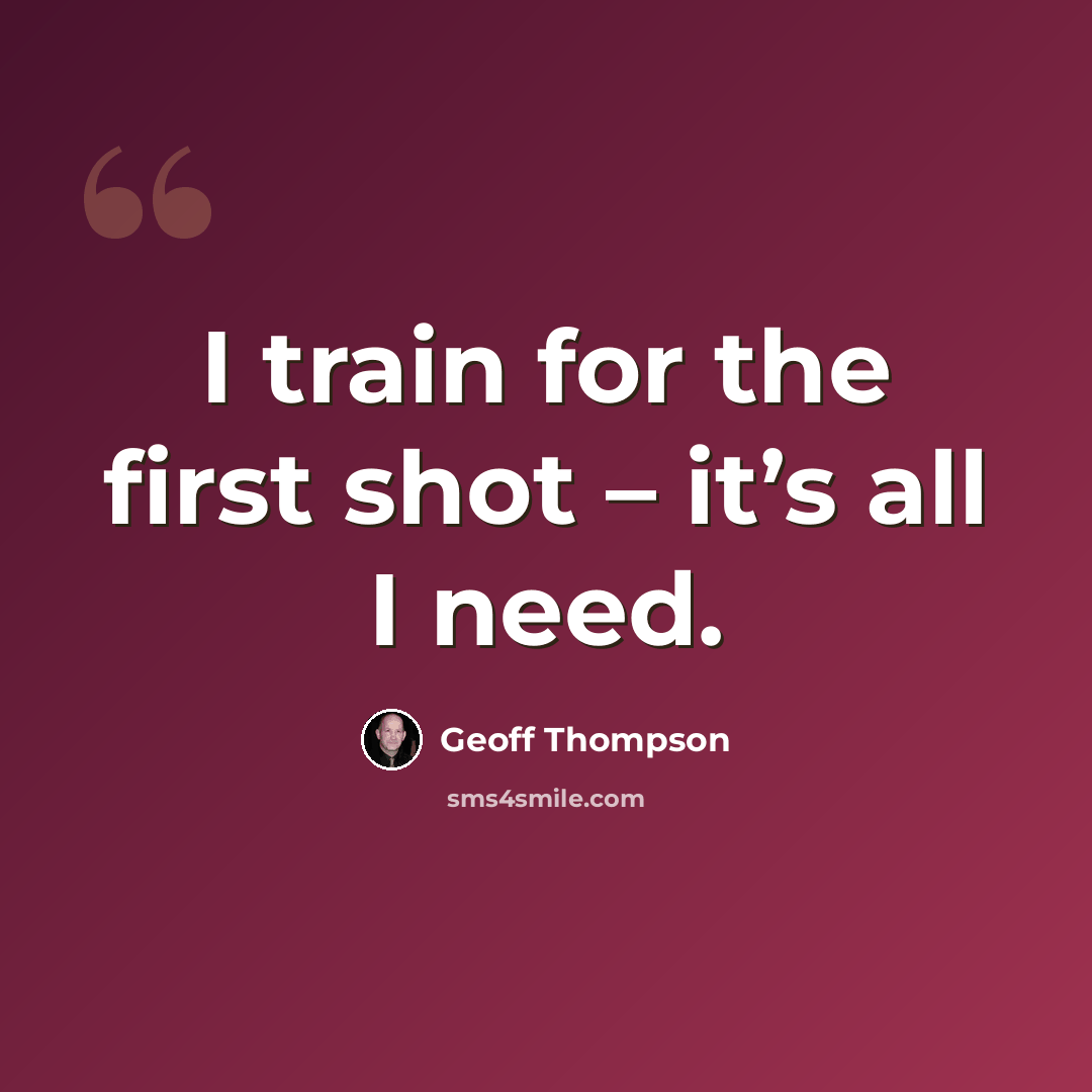 “I train for the first shot – it’s all I need.” quote by Geoff Thompson