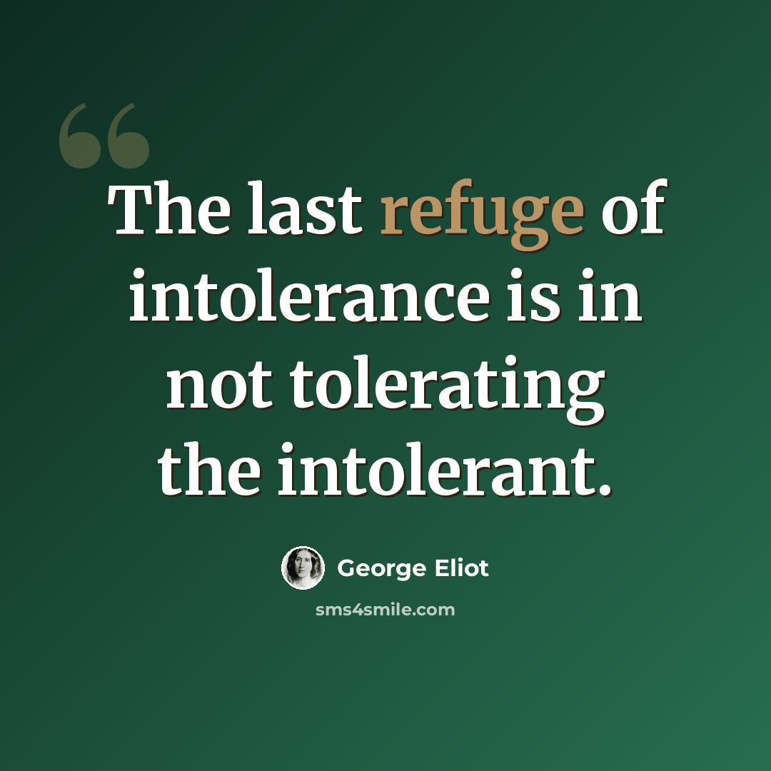 “The last refuge of intolerance is in not tolerating the intolerant.” quote by George Eliot