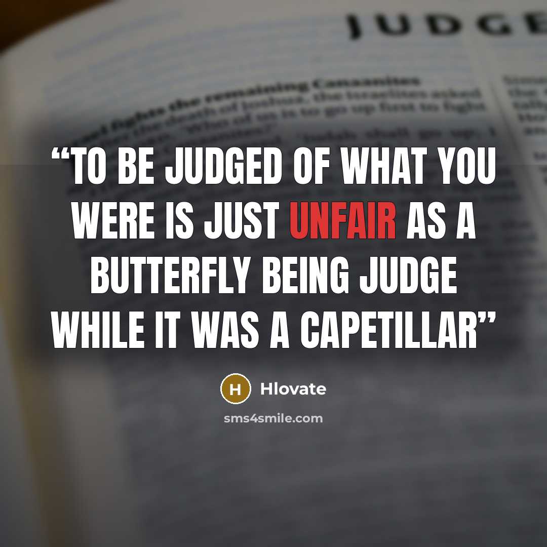 “to be judged of what you were is just unfair as a butterfly being judge while it was a capetillar” quote by Hlovate