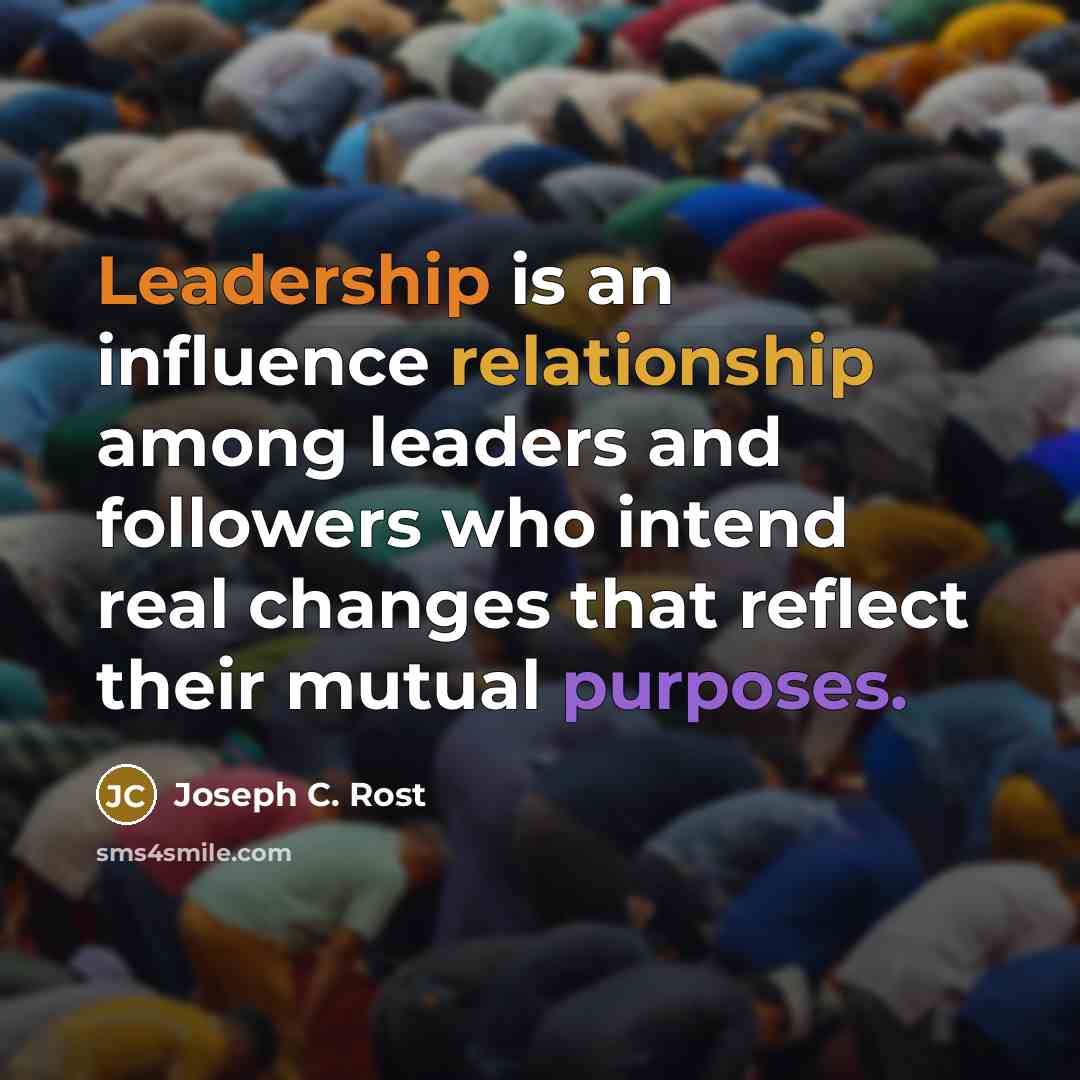 “Leadership is an influence relationship among leaders and followers who intend real changes that reflect their mutual purposes.” quote by Joseph C. Rost