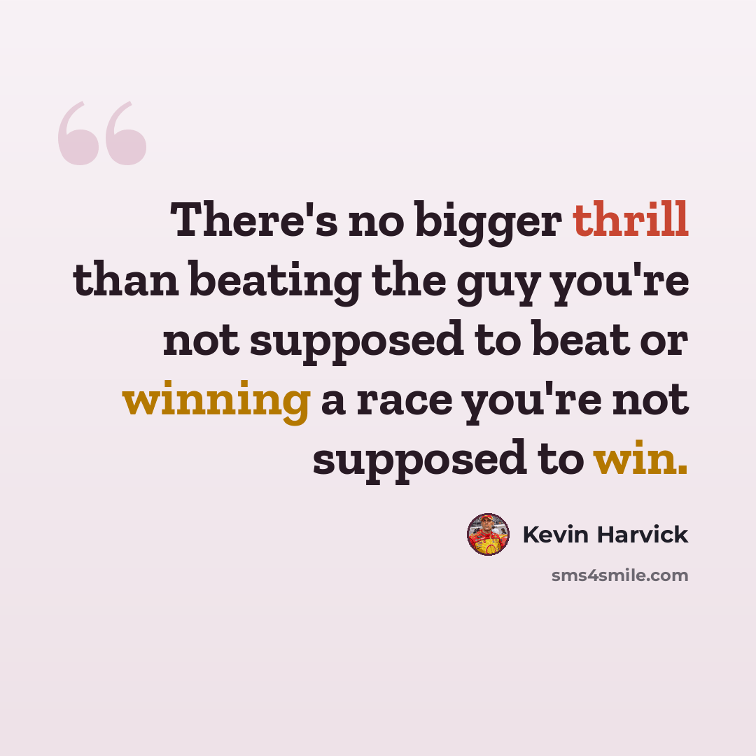 “There's no bigger thrill than beating the guy you're not supposed to beat or winning a race you're not supposed to win.” quote by Kevin Harvick