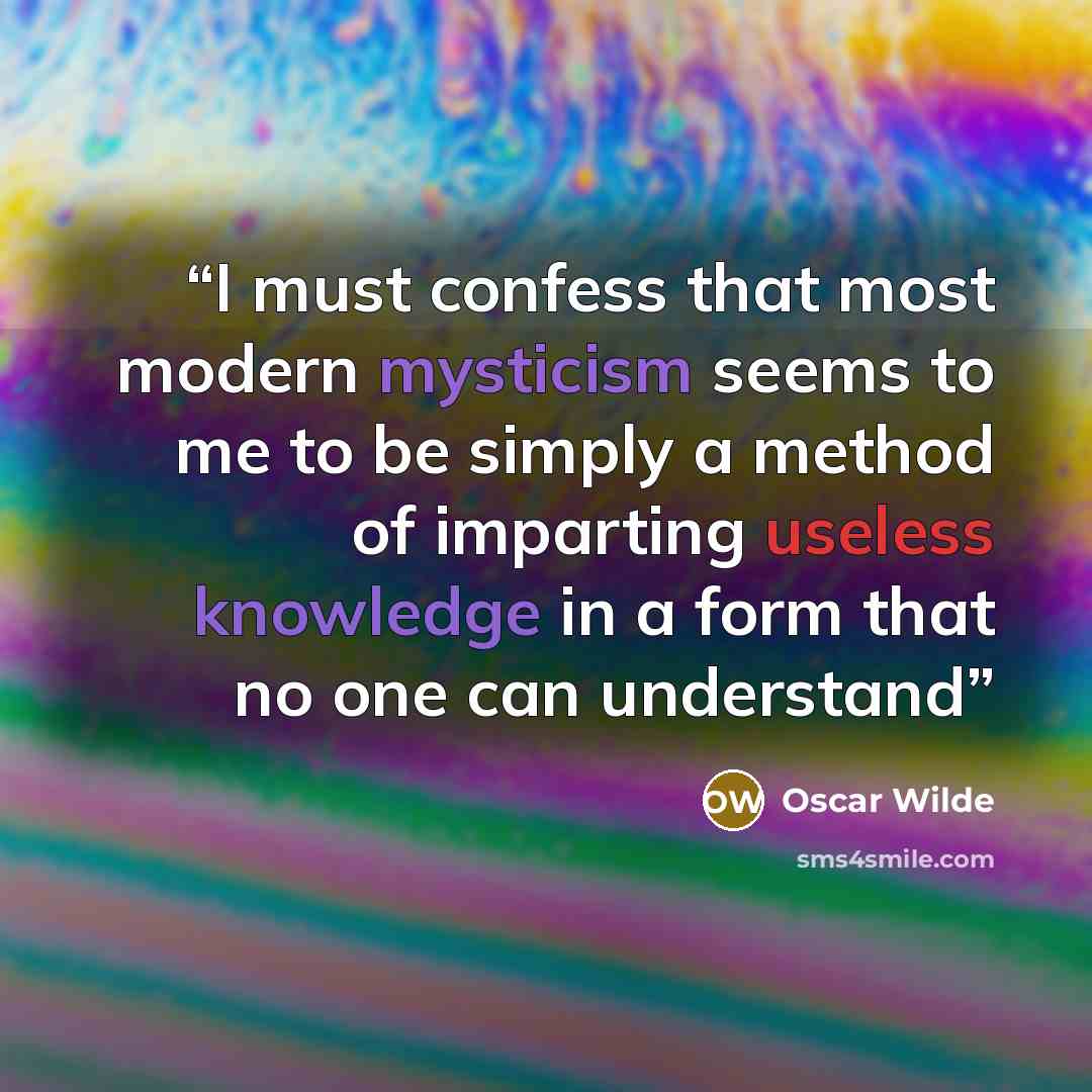 “I must confess that most modern mysticism seems to me to be simply a method of imparting useless knowledge in a form that no one can understand” quote by Oscar Wilde