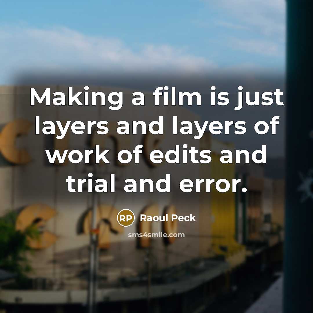 “Making a film is just layers and layers of work of edits and trial and error.” quote by Raoul Peck