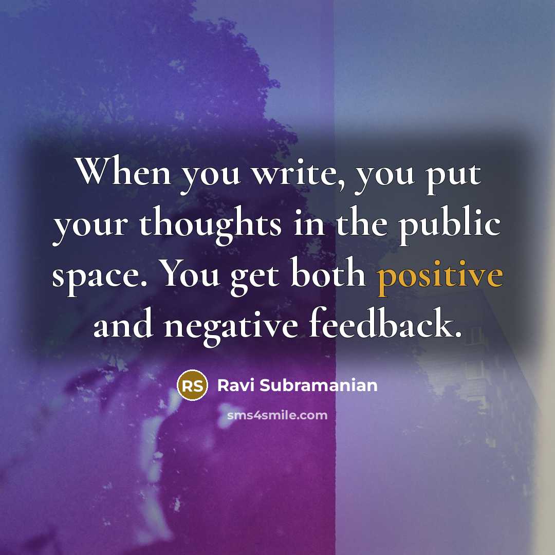 “When you write, you put your thoughts in the public space. You get both positive and negative feedback.” quote by Ravi Subramanian