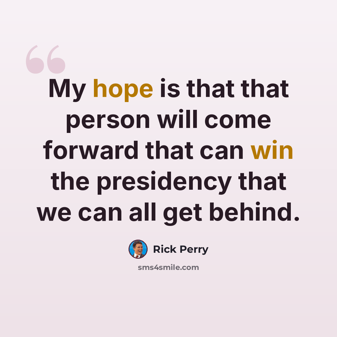 “My hope is that that person will come forward that can win the presidency that we can all get behind.” quote by Rick Perry