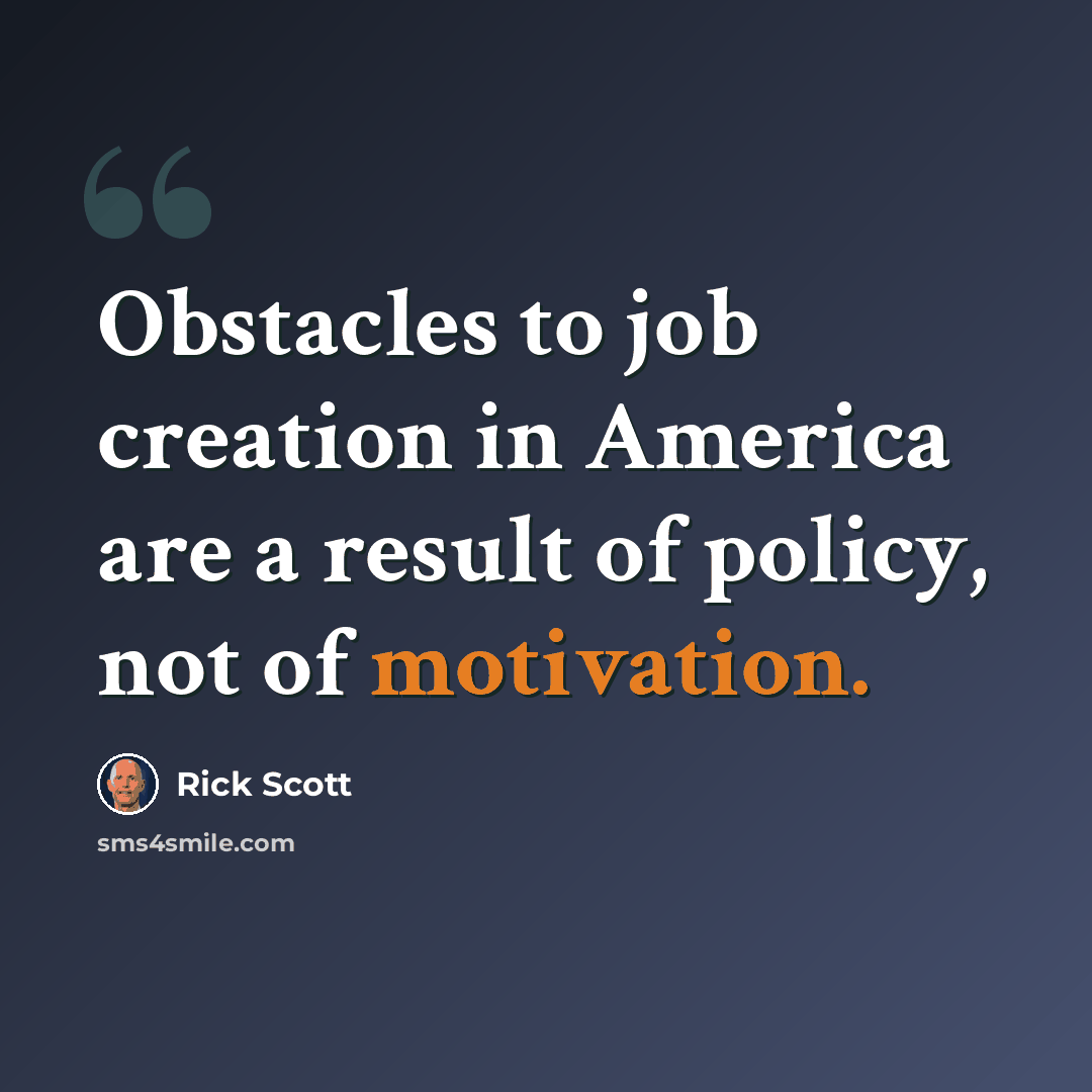“Obstacles to job creation in America are a result of policy, not of motivation.” quote by Rick Scott