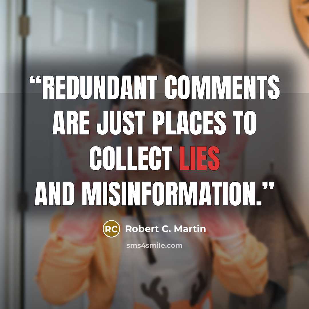 “Redundant comments are just places to collect lies and misinformation.” quote by Robert C. Martin