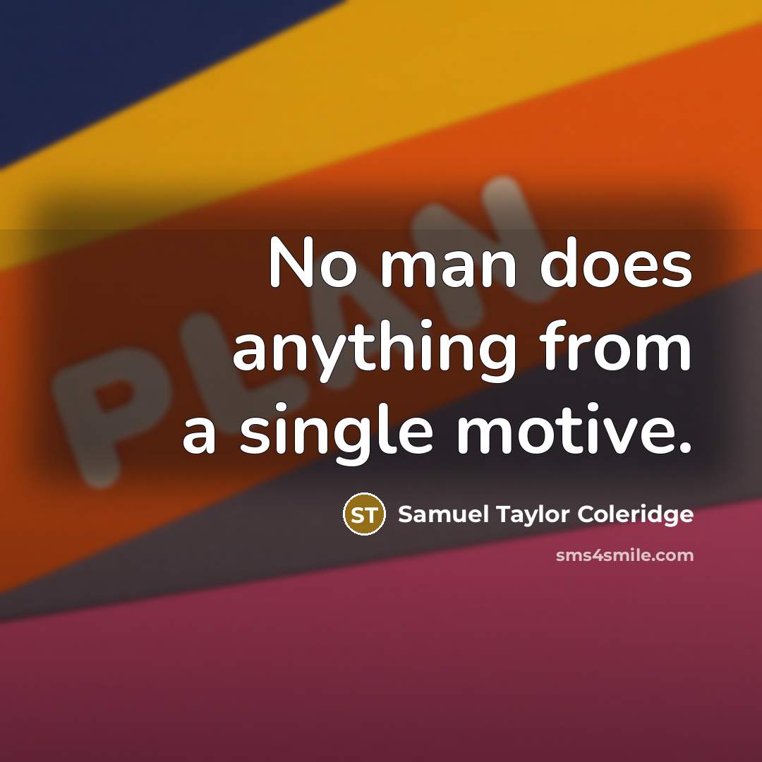 “No man does anything from a single motive.” quote by Samuel Taylor Coleridge