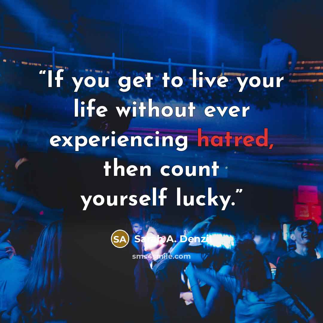 “If you get to live your life without ever experiencing hatred, then count yourself lucky.” quote by Sarah A. Denzil
