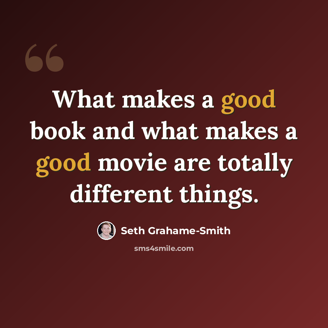 “What makes a good book and what makes a good movie are totally different things.” quote by Seth Grahame-Smith