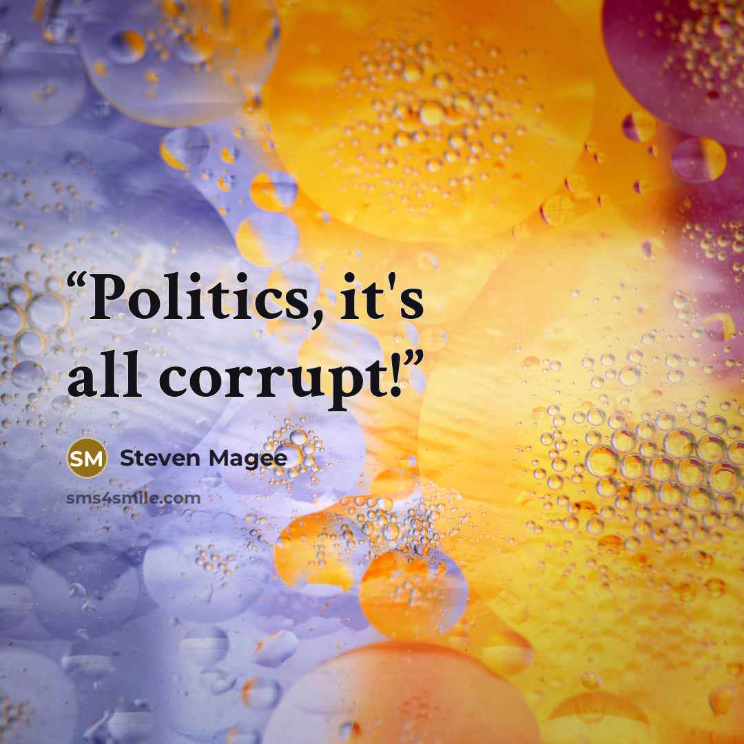 “Politics, it's all corrupt!” quote by Steven Magee