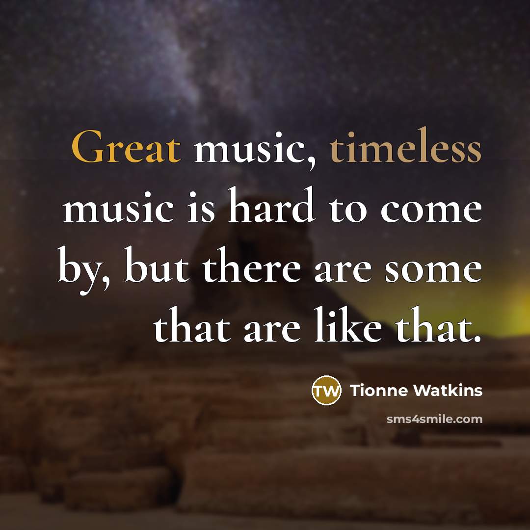 “Great music, timeless music is hard to come by, but there are some that are like that.” quote by Tionne Watkins