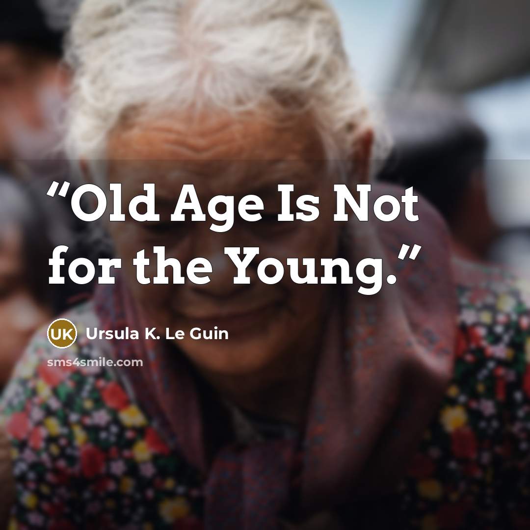 “Old Age Is Not for the Young.” quote by Ursula K. Le Guin