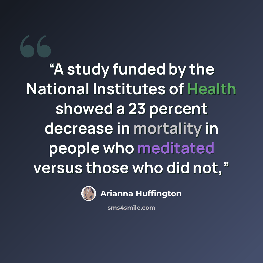 “A study funded by the National Institutes of Health showed a 23 percent decrease in mortality in people who meditated versus those who did not,” quote by Arianna Huffington