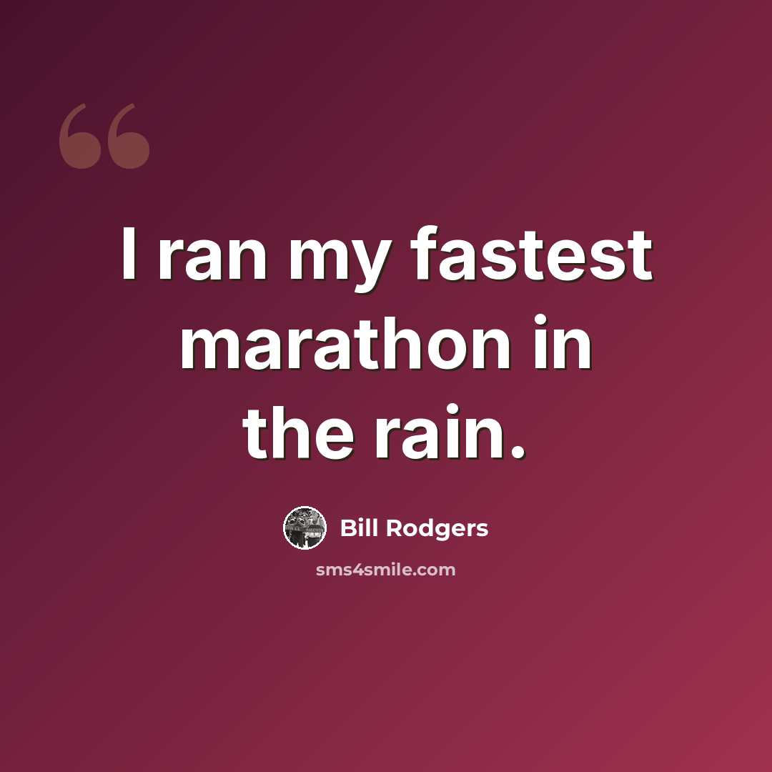 “I ran my fastest marathon in the rain.” quote by Bill Rodgers