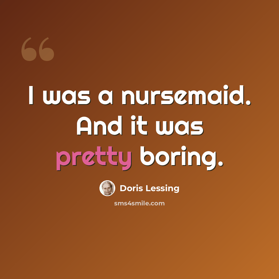 “I was a nursemaid. And it was pretty boring.” quote by Doris Lessing